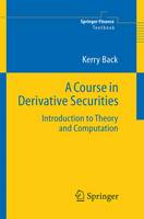 Course in Derivative Securities, A: Introduction to Theory and Computation
