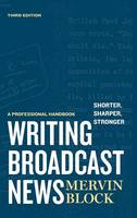 Writing Broadcast News  Shorter, Sharper, Stronger: A Professional Handbook
