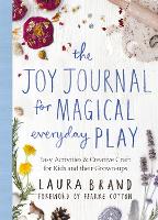 Joy Journal for Magical Everyday Play, The: Easy Activities & Creative Craft for Kids and their Grown-ups